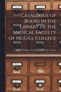 bokomslag Catalogue of Books in the Library of the Medical Faculty of McGill College [microform]