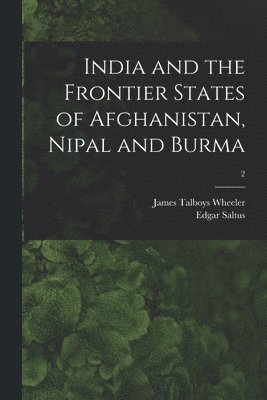 India and the Frontier States of Afghanistan, Nipal and Burma; 2 1