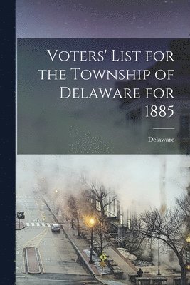 bokomslag Voters' List for the Township of Delaware for 1885 [microform]