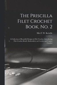 bokomslag The Priscilla Filet Crochet Book, No. 2; a Collection of Beautiful Designs in Filet Crochet, Introducing Filet Crochet Brod, Embroidery on Crochet and Cameo Crochet