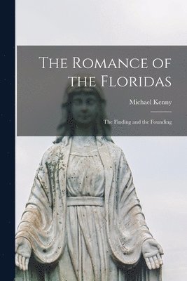 bokomslag The Romance of the Floridas; the Finding and the Founding