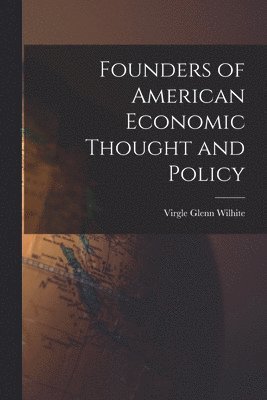 bokomslag Founders of American Economic Thought and Policy