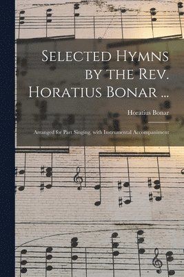 Selected Hymns by the Rev. Horatius Bonar ... 1