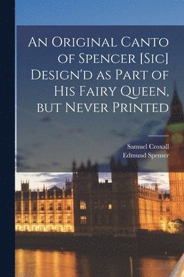 An Original Canto of Spencer [sic] Design'd as Part of His Fairy Queen, but Never Printed 1