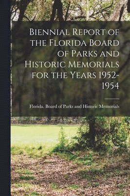 bokomslag Biennial Report of the Florida Board of Parks and Historic Memorials for the Years 1952-1954