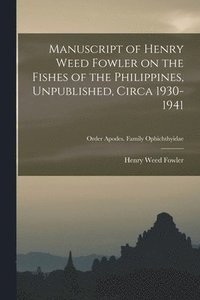 bokomslag Manuscript of Henry Weed Fowler on the Fishes of the Philippines, Unpublished, Circa 1930-1941; Order Apodes. Family Ophichthyidae