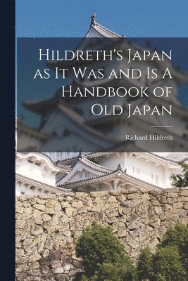 Richard Hildreth - Hildreth's Japan as It Was and Is A Handbook of Old Japan, Häftad