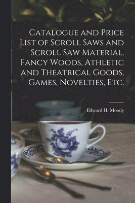 Catalogue and Price List of Scroll Saws and Scroll Saw Material, Fancy Woods, Athletic and Theatrical Goods, Games, Novelties, Etc. 1