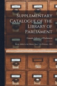 bokomslag Supplementary Catalogue of the Library of Parliament [microform]