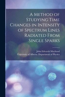 bokomslag A Method of Studying Time Changes in Intensity of Spectrum Lines Radiated From Single Sparks