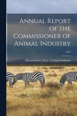 Annual Report of the Commissioner of Animal Industry; 1919 1