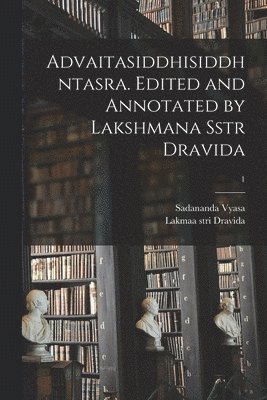 Lakmaa Stri Dravida, Lakmaa stri Dravida, Sadananda Vyasa - Advaitasiddhisiddhntasra. Edited and Annotated by Lakshmana Sstr Dravida; 1, Häftad