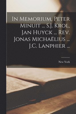 bokomslag In Memorium, Peter Minuit ... S.J. Krol, Jan Huyck ... Rev. Jonas Michae&#776;lius ... J.C. Lanphier ...