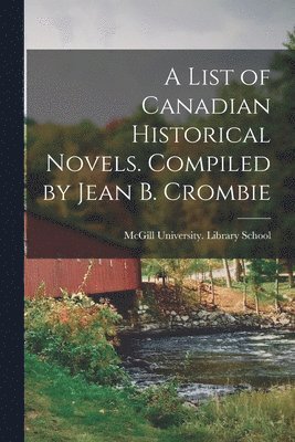 bokomslag A List of Canadian Historical Novels. Compiled by Jean B. Crombie