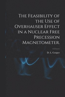 bokomslag The Feasibility of the Use of Overhauser Effect in a Nuclear Free Precession Magnetometer.