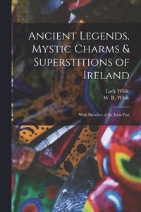 bokomslag Ancient Legends, Mystic Charms & Superstitions of Ireland
