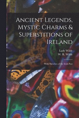 Ancient Legends, Mystic Charms & Superstitions of Ireland