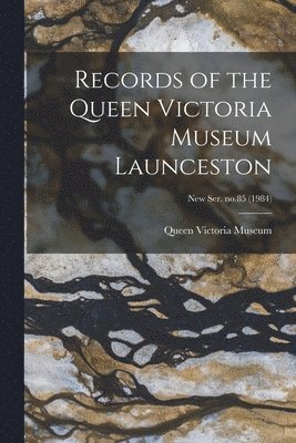 Records of the Queen Victoria Museum Launceston; new ser. no.85 (1984) 1