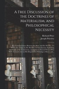 bokomslag A Free Discussion of the Doctrines of Materialism, and Philosophical Necessity [microform]