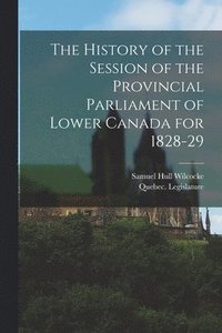 bokomslag History of the Session of the Provincial Parliament of Lower Canada for 1828-29 [microform]