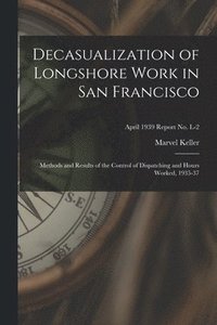 bokomslag Decasualization of Longshore Work in San Francisco; Methods and Results of the Control of Dispatching and Hours Worked, 1935-37; April 1939 Report No.
