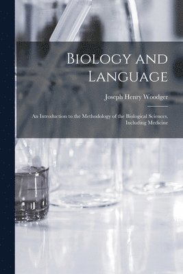 bokomslag Biology and Language: an Introduction to the Methodology of the Biological Sciences, Including Medicine