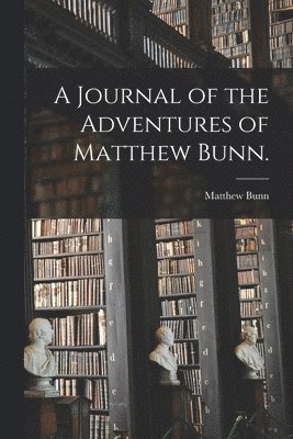 A Journal of the Adventures of Matthew Bunn. 1