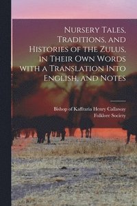 bokomslag Nursery Tales, Traditions, and Histories of the Zulus, in Their Own Words With a Translation Into English, and Notes