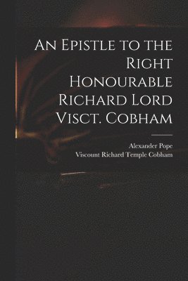An Epistle to the Right Honourable Richard Lord Visct. Cobham 1