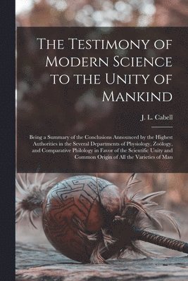 The Testimony of Modern Science to the Unity of Mankind 1