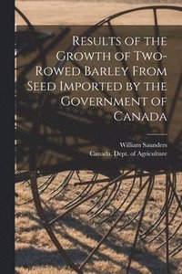 bokomslag Results of the Growth of Two-rowed Barley From Seed Imported by the Government of Canada [microform]