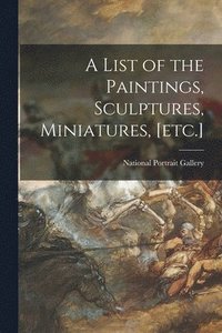 bokomslag List of the Paintings, Sculptures, Miniatures, [etc.]