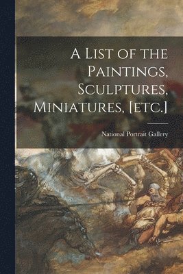 bokomslag List of the Paintings, Sculptures, Miniatures, [etc.]