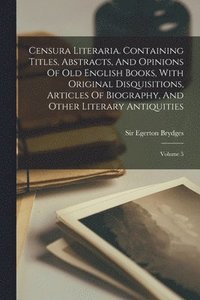 bokomslag Censura Literaria. Containing Titles, Abstracts, And Opinions Of Old English Books, With Original Disquisitions, Articles Of Biography, And Other Literary Antiquities