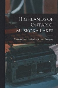 bokomslag Highlands of Ontario, Muskoka Lakes [microform]