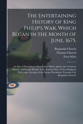Benjamin 1639-1718 Church, Thomas 1674-1746 Church, Benjamin Church, Thomas Church, Ezra  Life of Colo Stiles - Entertaining History of King Philip's War, Which Began in the Month of June, 1675., Häftad