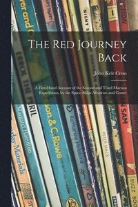 bokomslag The Red Journey Back; a First-hand Account of the Second and Third Martian Expeditions, by the Space-ships Albatross and Comet