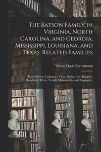 bokomslag The Batson Family in Virginia, North Carolina, and Georgia, Mississippi, Louisiana, and Texas. Related Families
