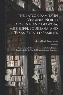 bokomslag The Batson Family in Virginia, North Carolina, and Georgia, Mississippi, Louisiana, and Texas. Related Families
