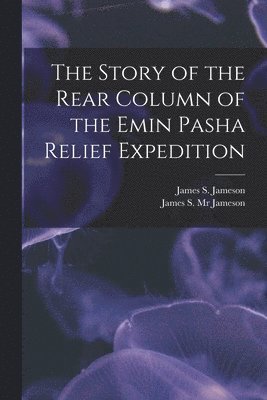 bokomslag Story of the Rear Column of the Emin Pasha Relief Expedition [microform]