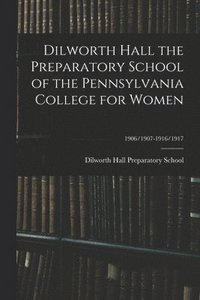 bokomslag Dilworth Hall the Preparatory School of the Pennsylvania College for Women; 1906/1907-1916/1917