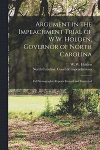 bokomslag Argument in the Impeachment Trial of W.W. Holden, Governor of North Carolina