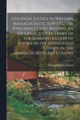 bokomslag Colonial Justice in Western Massachusetts, 1639-1702 the Pynchon Court Record, an Original Judges' Diary of the Administration of Justice in the Sprin