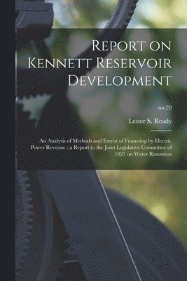 bokomslag Report on Kennett Reservoir Development: an Analysis of Methods and Extent of Financing by Electric Power Revenue; a Report to the Joint Legislative C