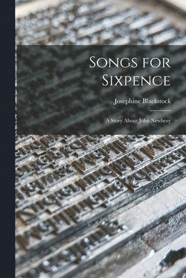 bokomslag Songs for Sixpence: a Story About John Newbery