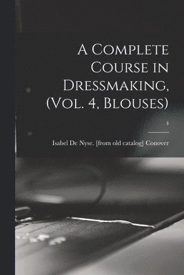 A Complete Course in Dressmaking, (Vol. 4, Blouses); 4 1