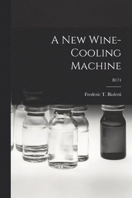 Frederic T. (Frederic Theod Bioletti - New Wine-cooling Machine; B174, Häftad