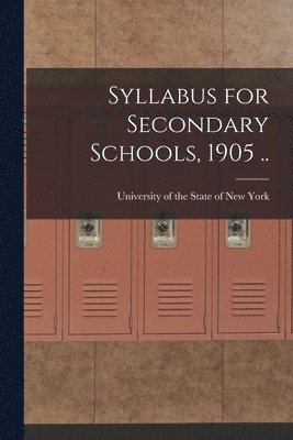 University Of The State Of New York - Syllabus for Secondary Schools, 1905 .., Häftad