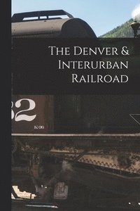 bokomslag The Denver & Interurban Railroad