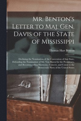 Mr. Benton's Letter to Maj. Gen. Davis of the State of Mississippi [microform] 1
